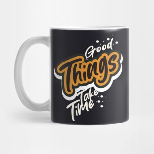 Good Things Take Time Mug